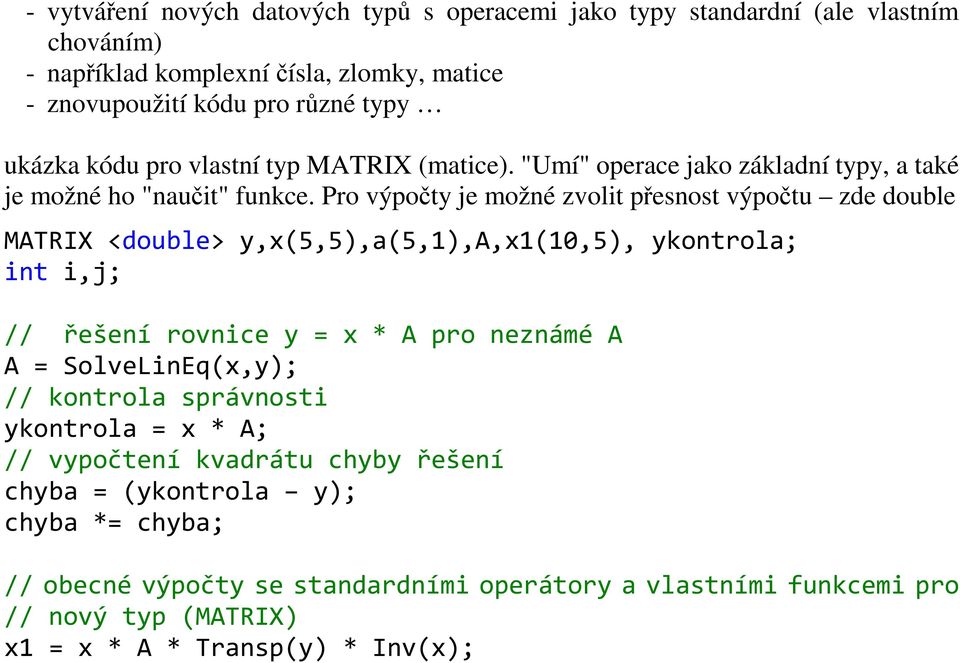 Pro výpočty je možné zvolit přesnost výpočtu zde double MATRIX <double> y,x(5,5),a(5,1),a,x1(10,5), ykontrola; int i,j; // řešení rovnice y = x * A pro neznámé A A =