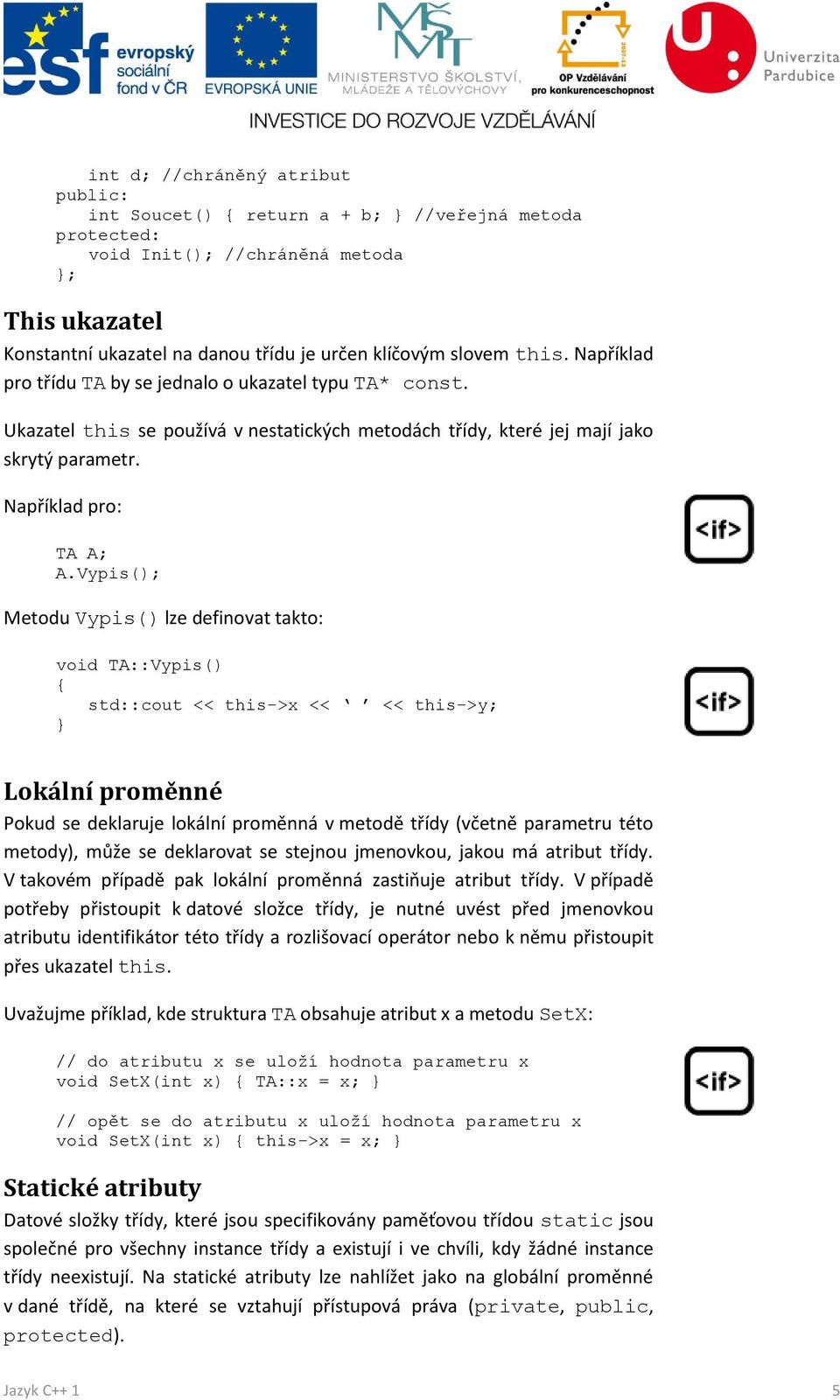 Vypis(); Metodu Vypis() lze definovat takto: void TA::Vypis() { std::cout << this->x << << this->y; Lokální proměnné Pokud se deklaruje lokální proměnná v metodě třídy (včetně parametru této metody),