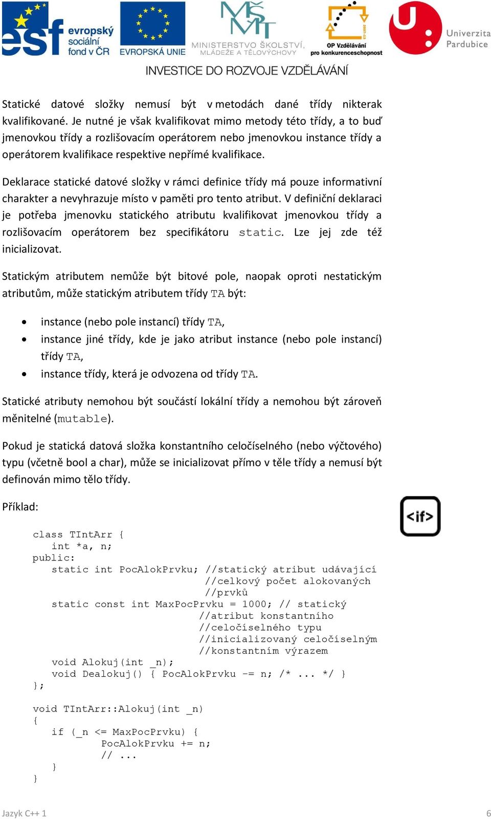 Deklarace statické datové složky v rámci definice třídy má pouze informativní charakter a nevyhrazuje místo v paměti pro tento atribut.