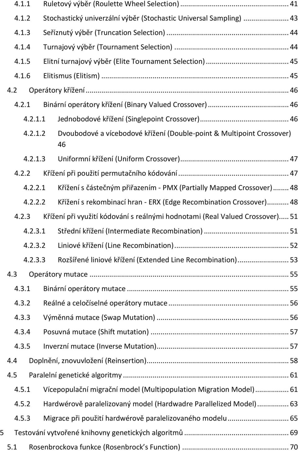 .. 46 4.2.1.2 Dvoubodové a vícebodové křížení (Double-point & Multipoint Crossover) 46 4.2.1.3 Uniformní křížení (Uniform Crossover)... 47 4.2.2 Křížení při použití permutačního kódování... 47 4.2.2.1 Křížení s částečným přiřazením - PMX (Partially Mapped Crossover).