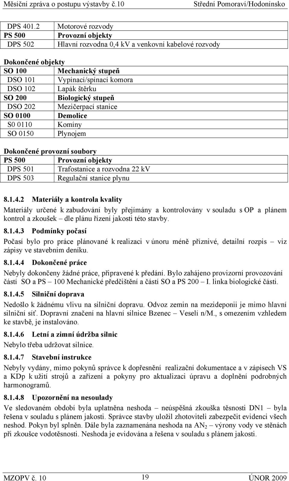 SO 200 Biologický stupeň DSO 202 Mezičerpací stanice SO 0100 Demolice S0 0110 Komíny SO 0150 Plynojem Dokončené provozní soubory PS 500 Provozní objekty DPS 501 Trafostanice a rozvodna 22 kv DPS 503