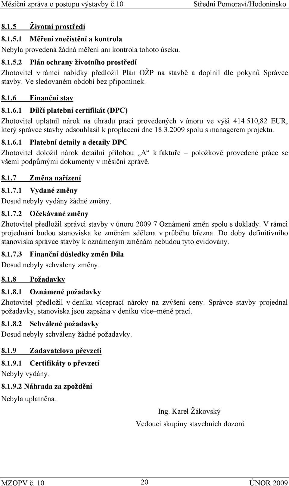 Finanční stav 8.1.6.1 Dílčí platební certifikát (DPC) Zhotovitel uplatnil nárok na úhradu prací provedených v únoru ve výši 414 510,82 EUR, který správce stavby odsouhlasil k proplacení dne 18.3.