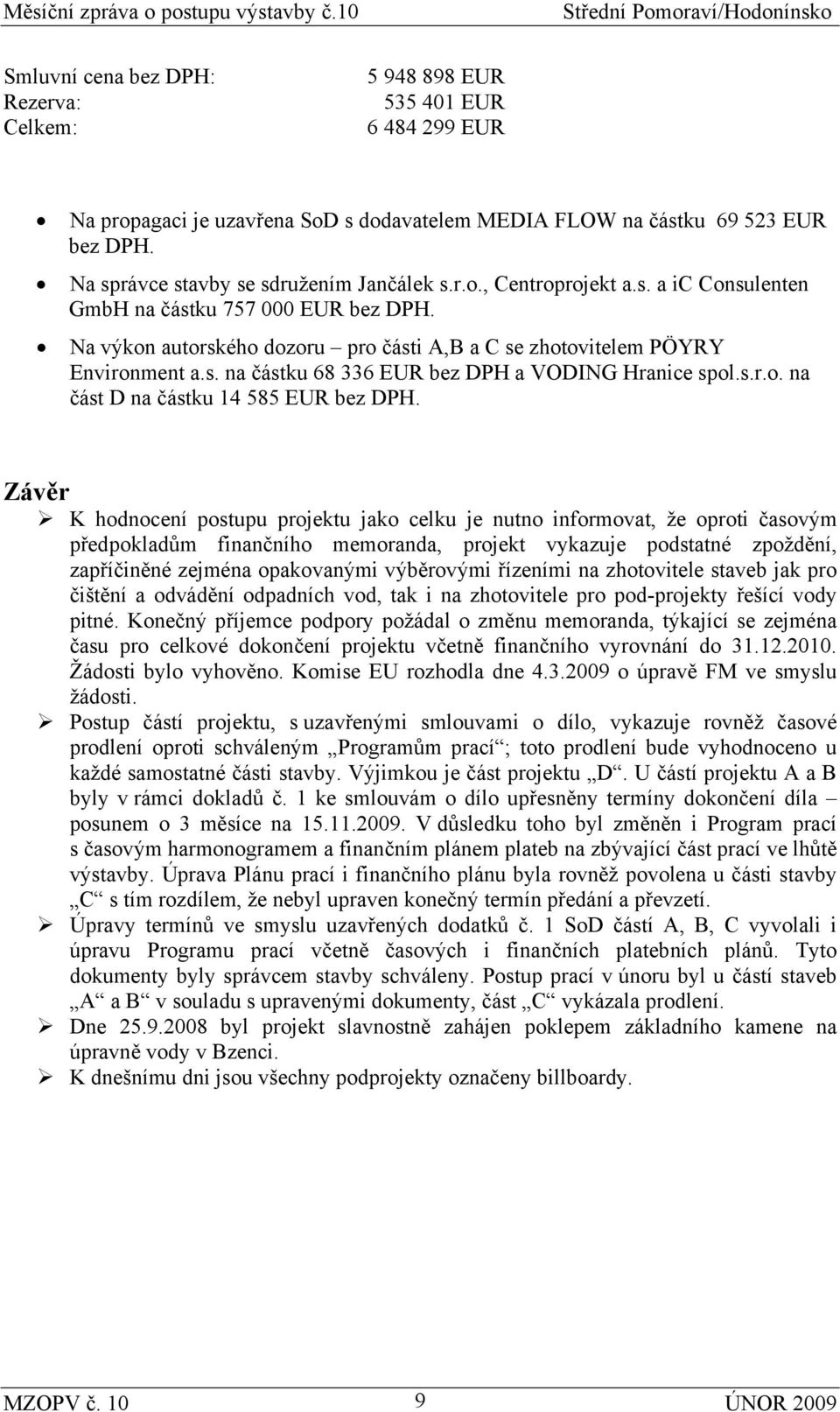 Na výkon autorského dozoru pro části A,B a C se zhotovitelem PÖYRY Environment a.s. na částku 68 336 EUR bez DPH a VODING Hranice spol.s.r.o. na část D na částku 14 585 EUR bez DPH.