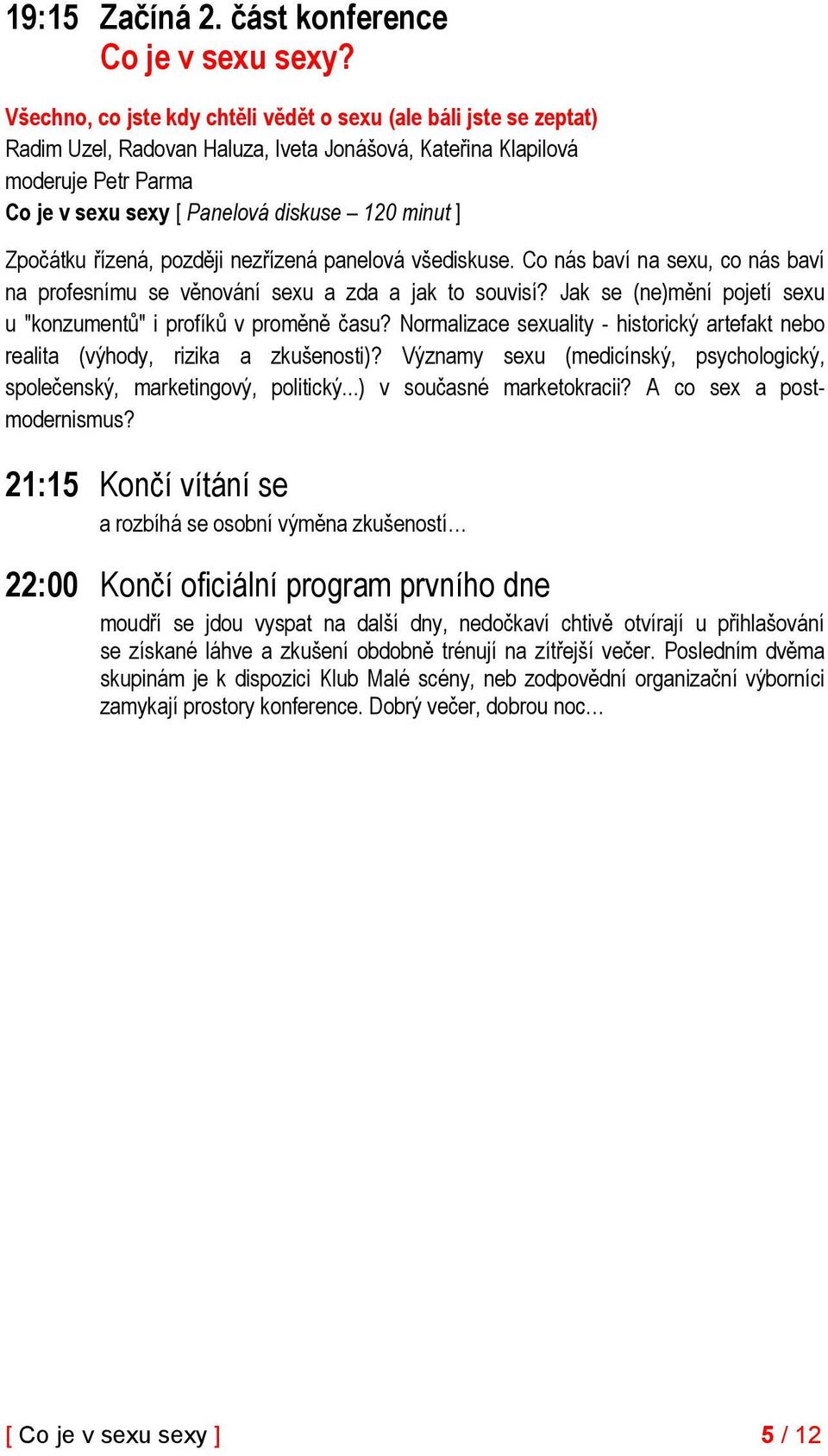 Zpočátku řízená, později nezřízená panelová všediskuse. Co nás baví na sexu, co nás baví na profesnímu se věnování sexu a zda a jak to souvisí?