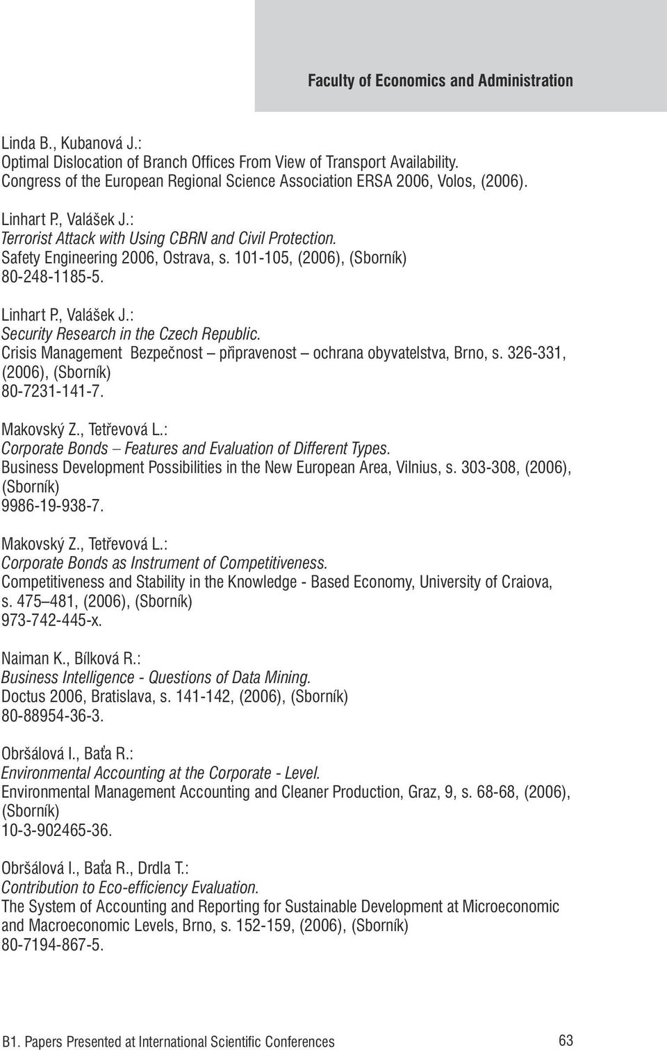 101-105, (2006), (Sborník) 80-248-1185-5. Linhart P., Valášek J.: Security Research in the Czech Republic. Crisis Management Bezpečnost připravenost ochrana obyvatelstva, Brno, s.