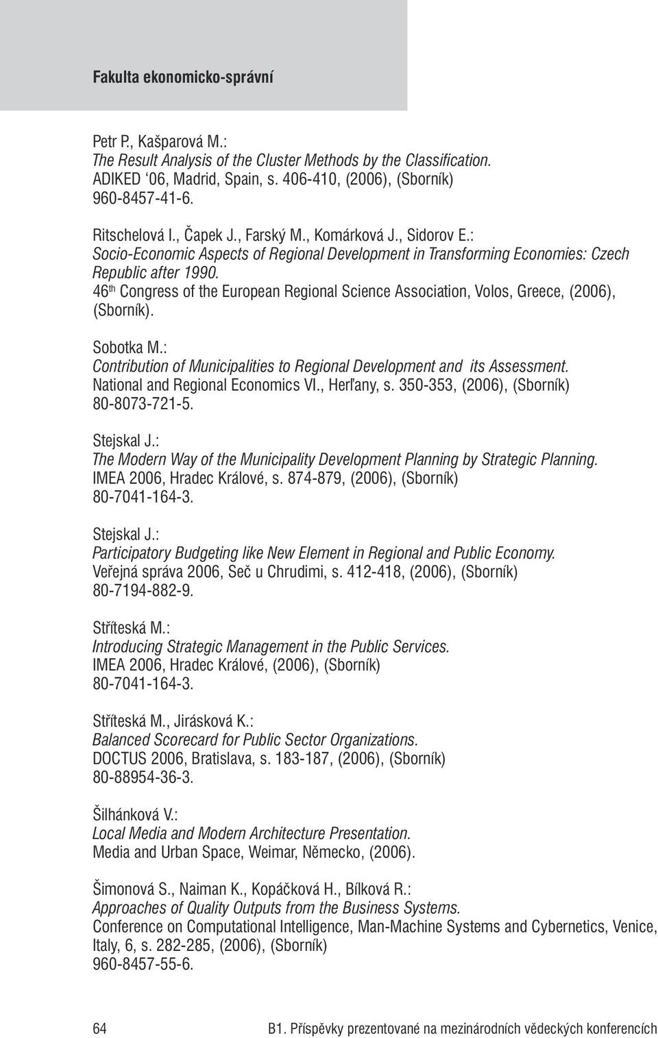 46 th Congress of the European Regional Science Association, Volos, Greece, (2006), (Sborník). Sobotka M.: Contribution of Municipalities to Regional Development and its Assessment.