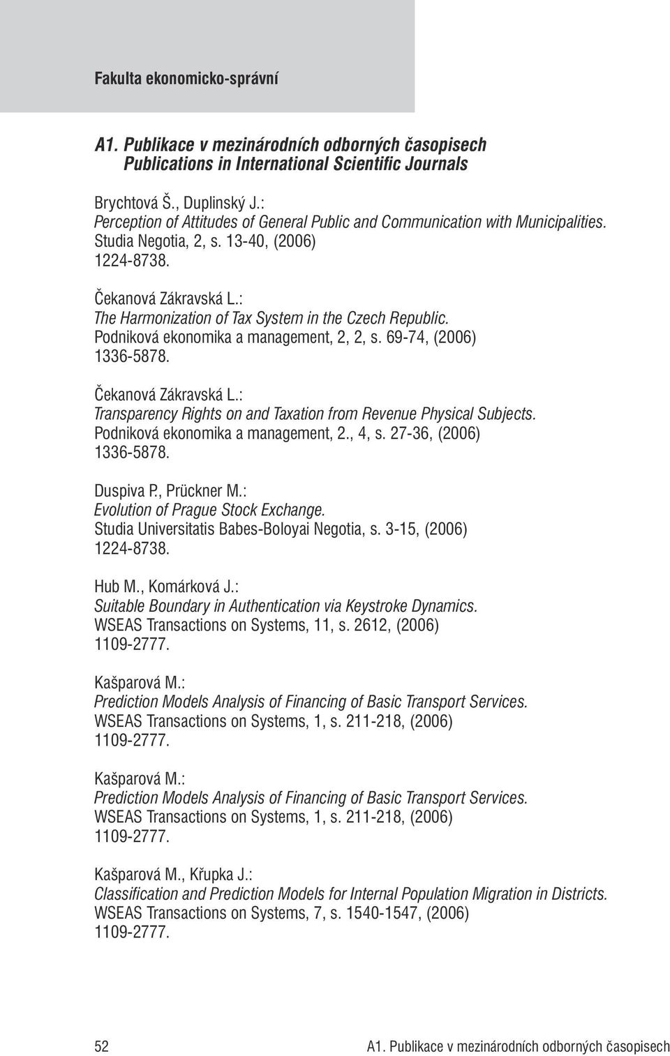 : The Harmonization of Tax System in the Czech Republic. Podniková ekonomika a management, 2, 2, s. 69-74, (2006) 1336-5878. Čekanová Zákravská L.