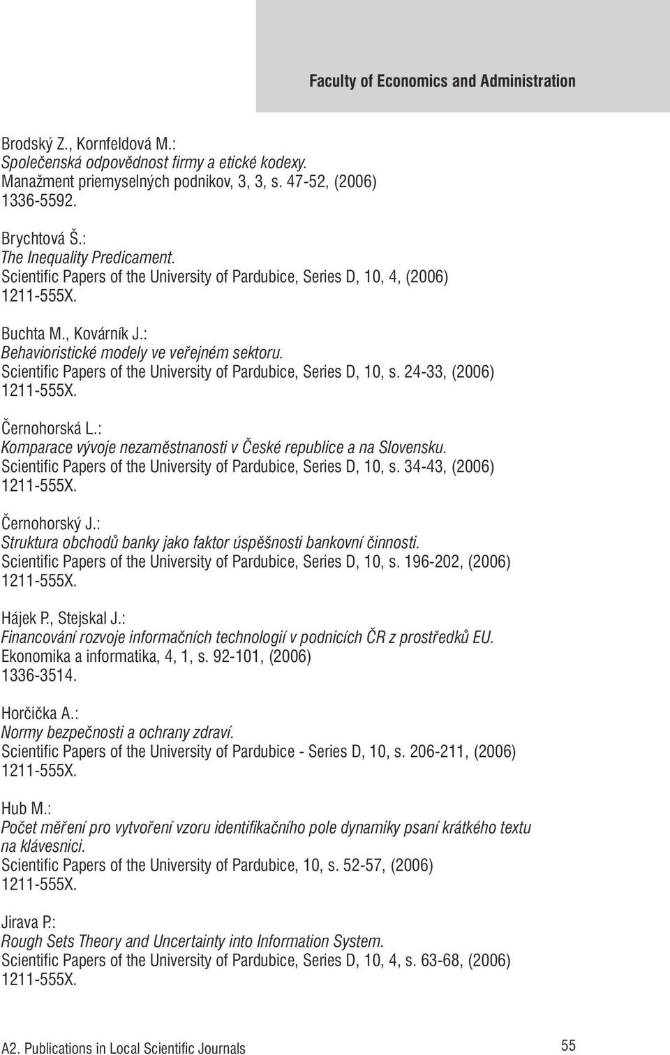 Scientific Papers of the University of Pardubice, Series D, 10, s. 24-33, (2006) Černohorská L.: Komparace vývoje nezaměstnanosti v České republice a na Slovensku.