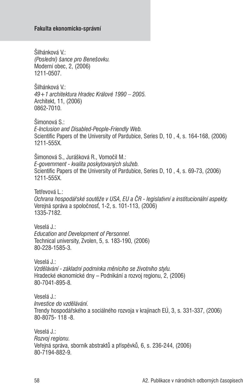 : E-government - kvalita poskytovaných služeb. Scientific Papers of the University of Pardubice, Series D, 10, 4, s. 69-73, (2006) Tetřevová L.