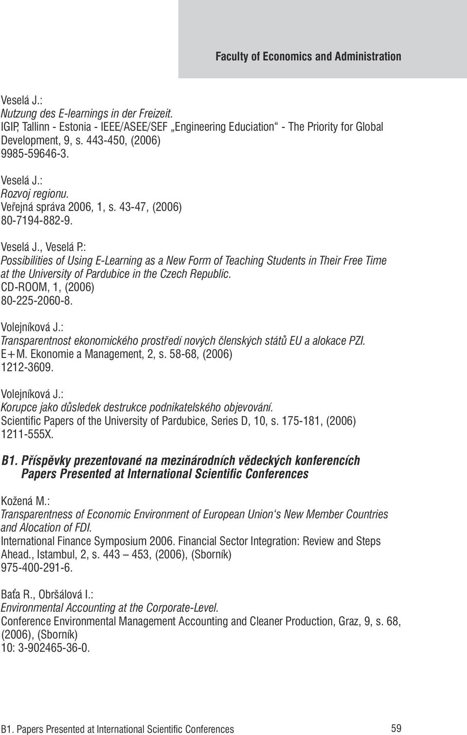 : Possibilities of Using E-Learning as a New Form of Teaching Students in Their Free Time at the University of Pardubice in the Czech Republic. CD-ROOM, 1, (2006) 80-225-2060-8. Volejníková J.