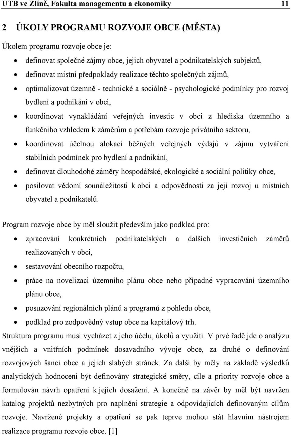 veřejných investic v obci z hlediska územního a funkčního vzhledem k záměrům a potřebám rozvoje privátního sektoru, koordinovat účelnou alokaci běžných veřejných výdajů v zájmu vytváření stabilních