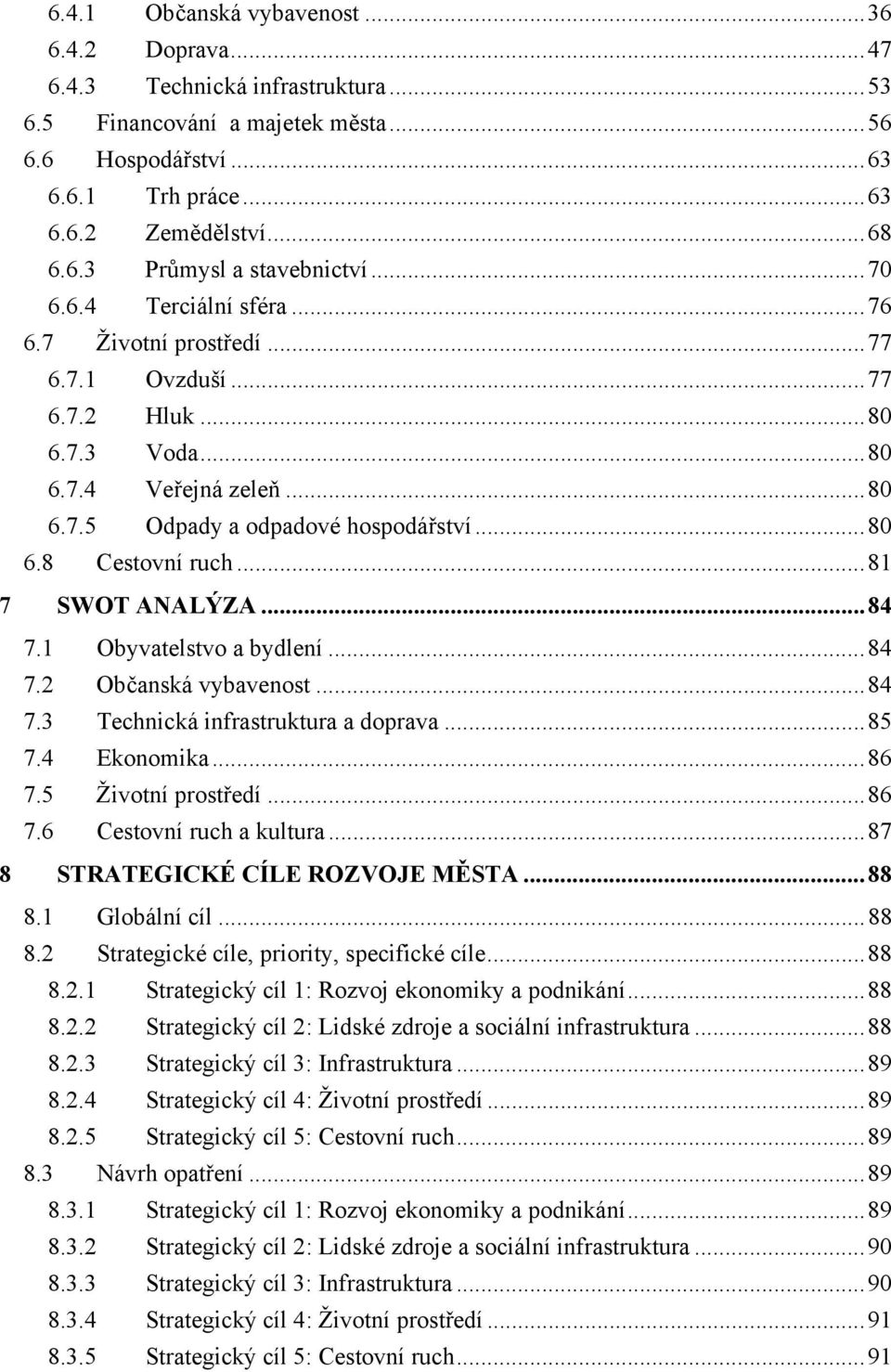 ..81 7 SWOT ANALÝZA...84 7.1 Obyvatelstvo a bydlení...84 7.2 Občanská vybavenost...84 7.3 Technická infrastruktura a doprava...85 7.4 Ekonomika...86 7.5 Životní prostředí...86 7.6 Cestovní ruch a kultura.