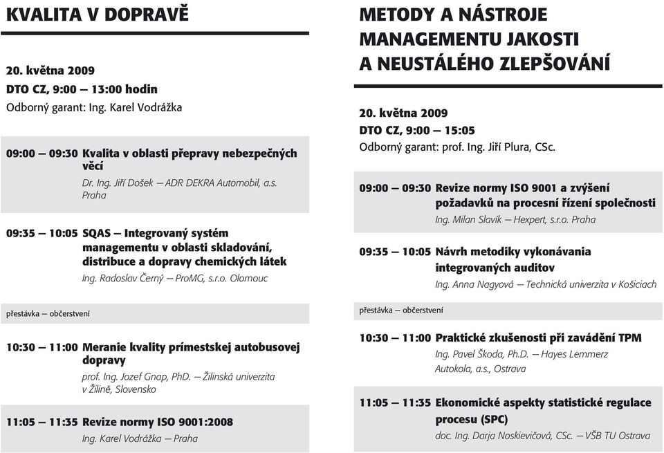 Radoslav Èerný - ProMG, s.r.o. Olomouc METODY A NÁSTROJE MANAGEMENTU JAKOSTI A NEUSTÁLÉHO ZLEPŠOVÁNÍ 20. kvìtna 2009 DTO CZ, 9:00-15:05 Odborný garant: prof. Ing. Jiøí Plura, CSc.