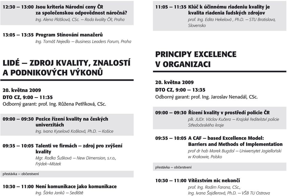 - STU Bratislava, Slovensko 13:05-13:35 Program Stínování manažerù Ing. Tomáš Nejedlo - Business Leaders Forum, Praha LIDÉ - ZDROJ KVALITY, ZNALOSTÍ A PODNIKOVÝCH VÝKONÙ 20.