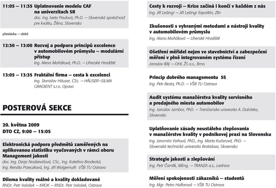 - Uherské Hradištì 13:05-13:35 Fraktální firma - cesta k excelenci Ing. Stanislav Häuser, CSc. - HÄUSER-SILMA GRADIENT s.r.o. Opava POSTEROVÁ SEKCE 20.