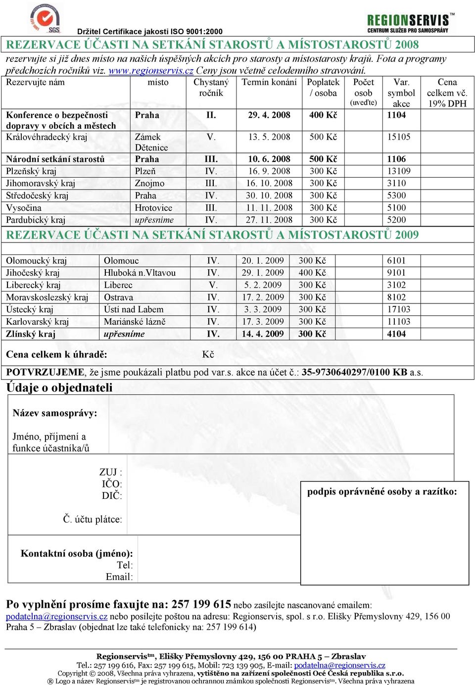 Rezervujte nám místo Chystaný ročník Konference o bezpečnosti dopravy v obcích a městech Královéhradecký kraj Termín konání Poplatek / osoba Počet osob (uveďte) Var. symbol akce Praha II. 29. 4.