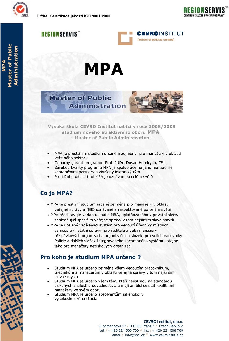 Zárukou kvality programu MPA je spolupráce na jeho realizaci se zahraničními partnery a zkušený lektorský tým Prestižní profesní titul MPA je uznáván po celém světě Co je MPA?