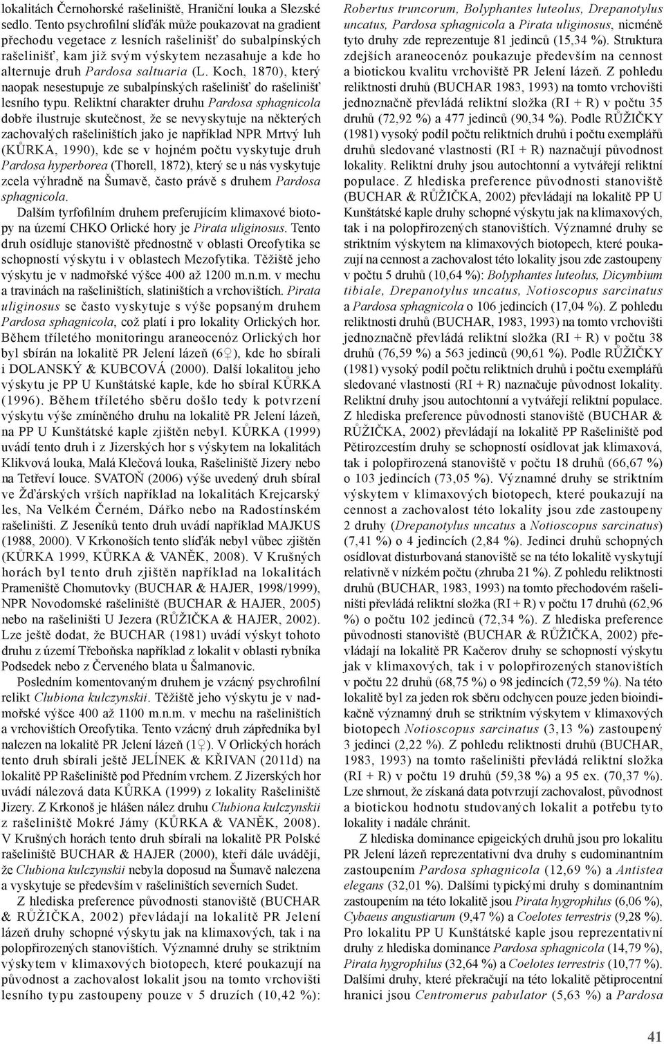 Koch, 1870), který naopak nesestupuje ze subalpínských rašelinišť do rašelinišť lesního typu.