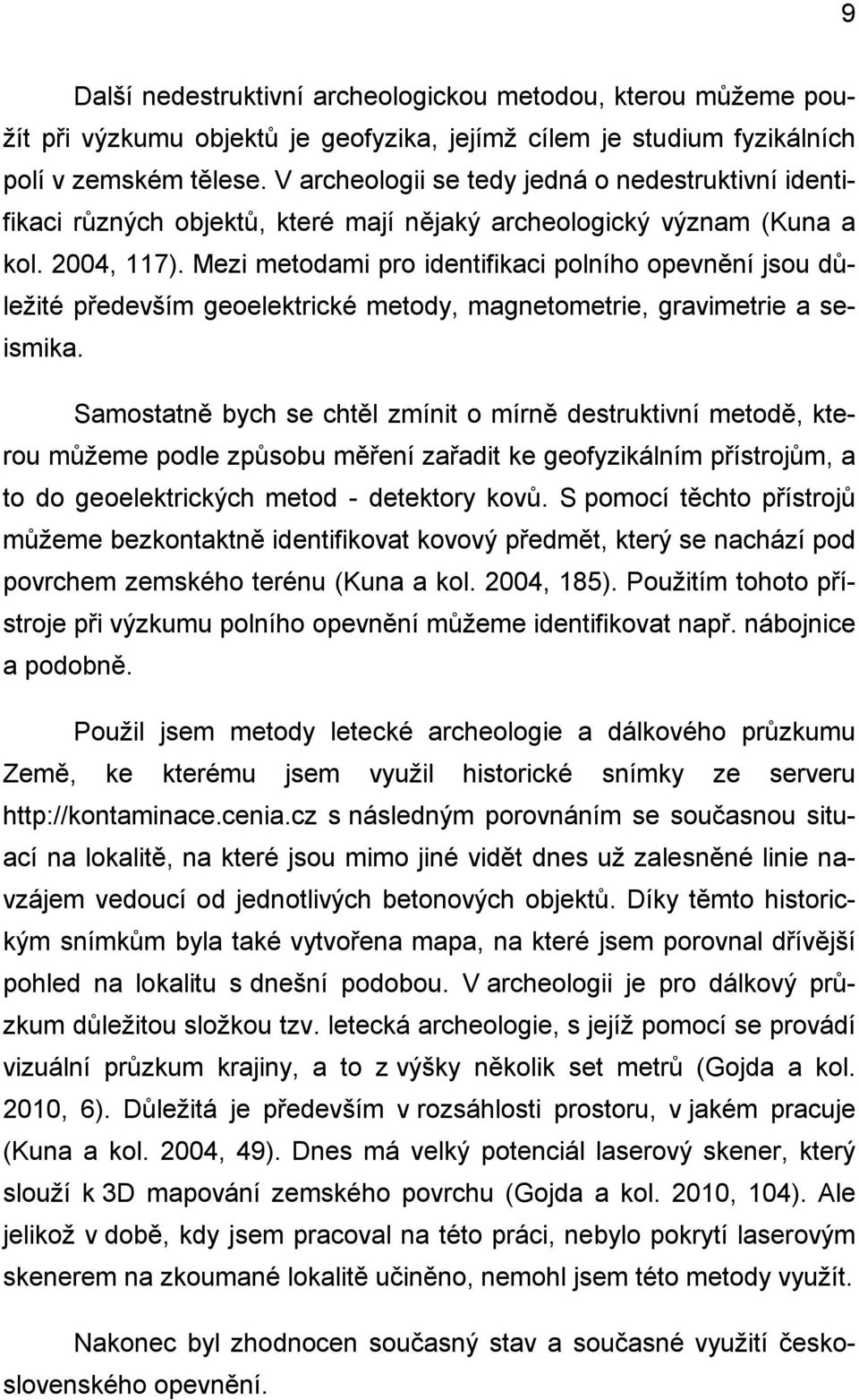 Mezi metodami pro identifikaci polního opevnění jsou důležité především geoelektrické metody, magnetometrie, gravimetrie a seismika.