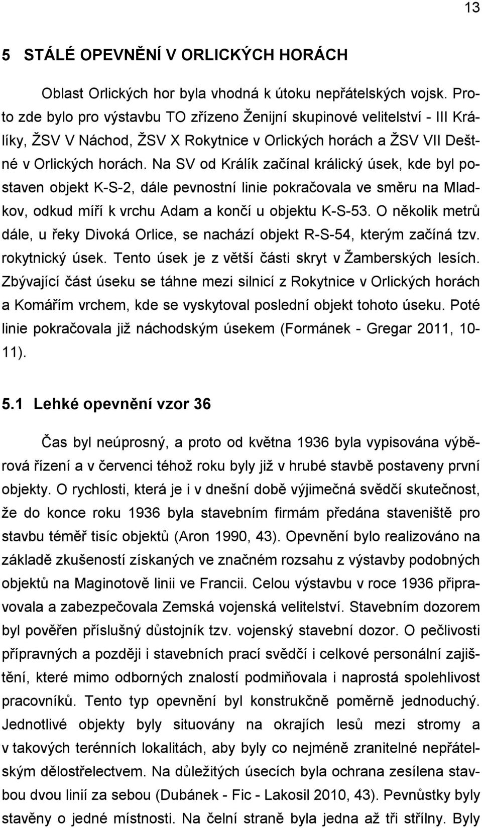 Na SV od Králík začínal králický úsek, kde byl postaven objekt K-S-2, dále pevnostní linie pokračovala ve směru na Mladkov, odkud míří k vrchu Adam a končí u objektu K-S-53.