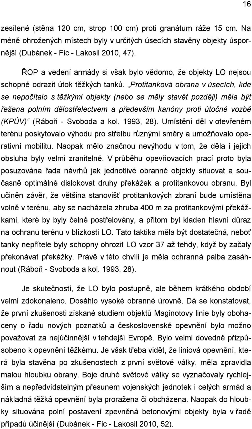 Protitanková obrana v úsecích, kde se nepočítalo s těžkými objekty (nebo se měly stavět později) měla být řešena polním dělostřelectvem a především kanóny proti útočné vozbě (KPÚV) (Ráboň - Svoboda a