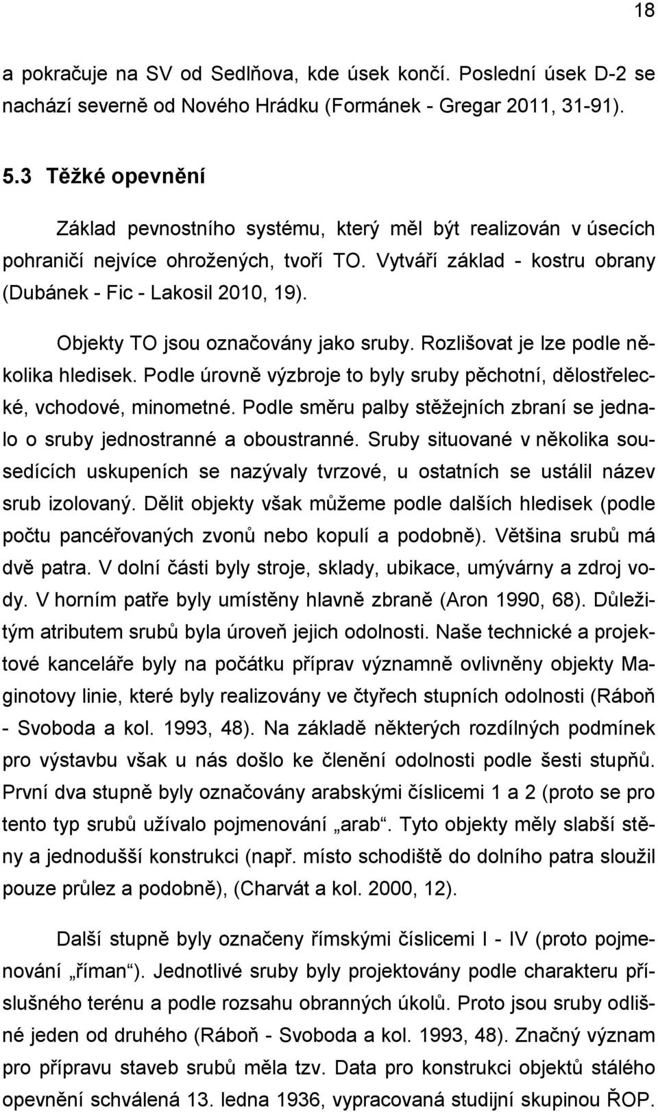 Objekty TO jsou označovány jako sruby. Rozlišovat je lze podle několika hledisek. Podle úrovně výzbroje to byly sruby pěchotní, dělostřelecké, vchodové, minometné.