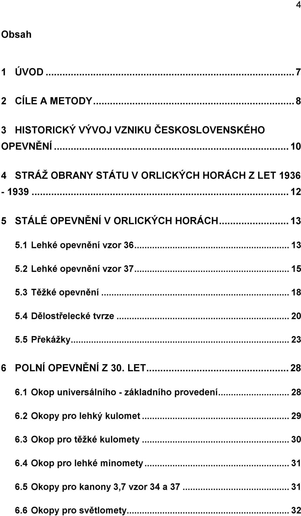 .. 15 5.3 Těžké opevnění... 18 5.4 Dělostřelecké tvrze... 20 5.5 Překážky... 23 6 POLNÍ OPEVNĚNÍ Z 30. LET... 28 6.