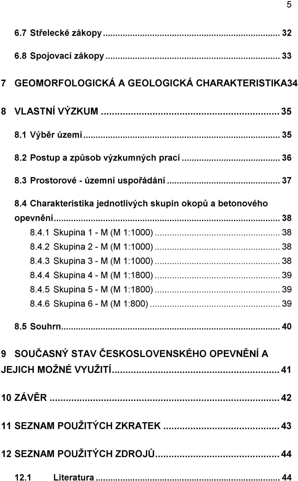 .. 38 8.4.3 Skupina 3 - M (M 1:1000)... 38 8.4.4 Skupina 4 - M (M 1:1800)... 39 8.4.5 Skupina 5 - M (M 1:1800)... 39 8.4.6 Skupina 6 - M (M 1:800)... 39 8.5 Souhrn.