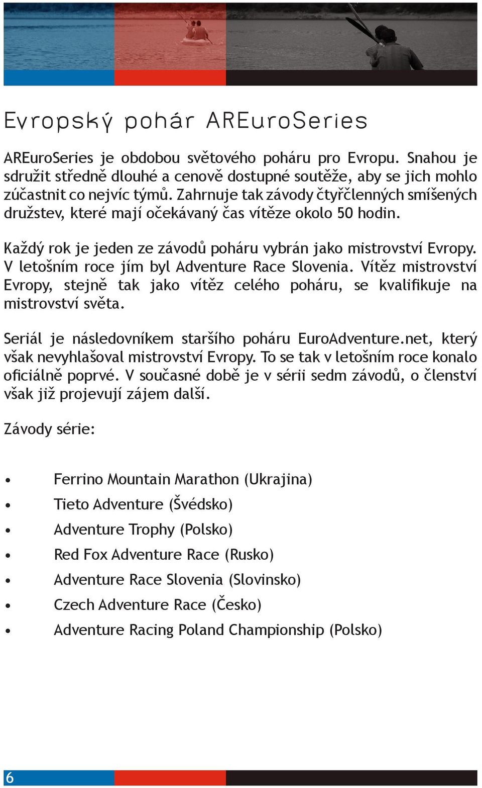 V letošním roce jím byl Adventure Race Slovenia. Vítěz mistrovství Evropy, stejně tak jako vítěz celého poháru, se kvalifikuje na mistrovství světa.