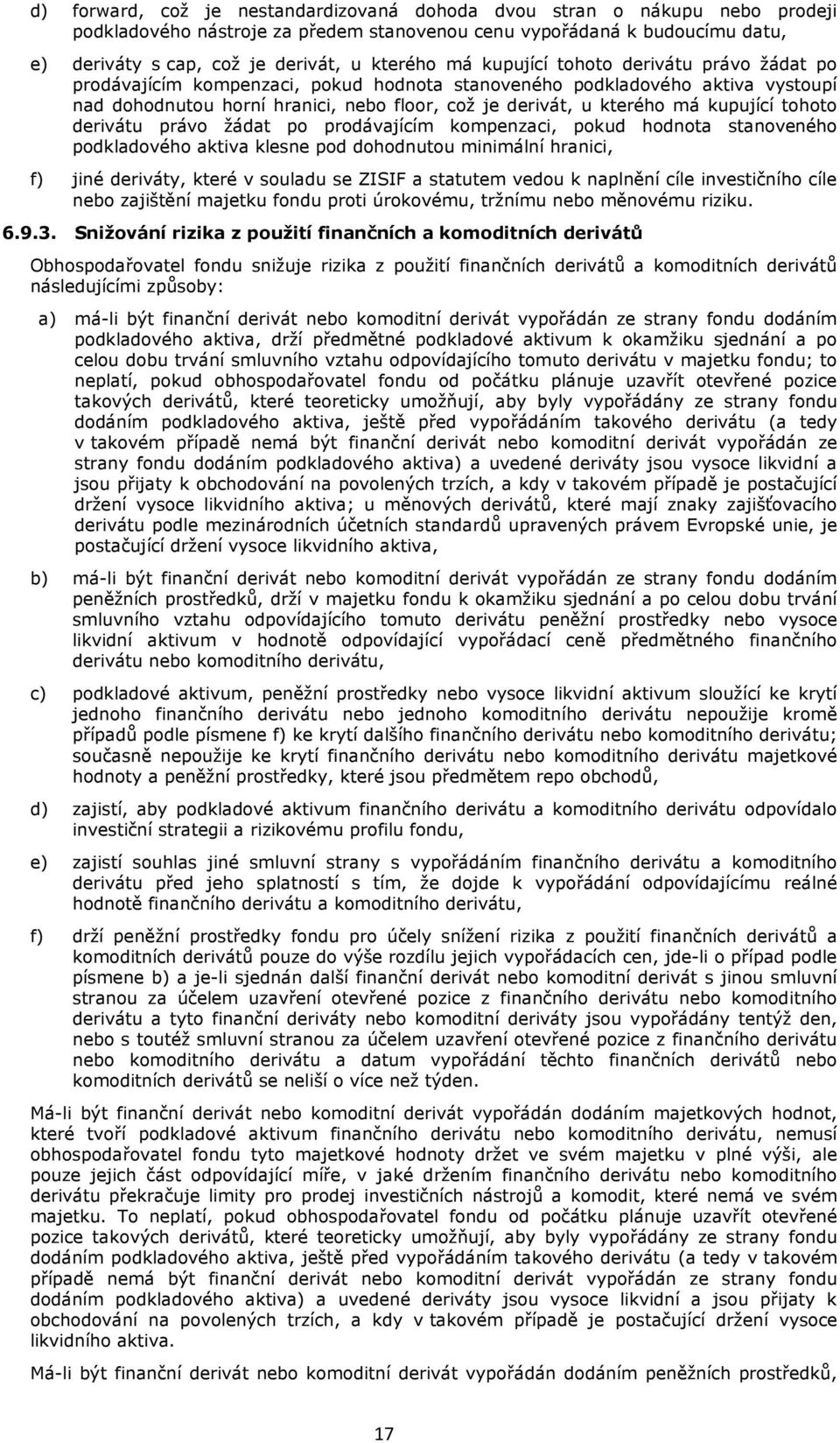 kupující tohoto derivátu právo žádat po prodávajícím kompenzaci, pokud hodnota stanoveného podkladového aktiva klesne pod dohodnutou minimální hranici, f) jiné deriváty, které v souladu se ZISIF a