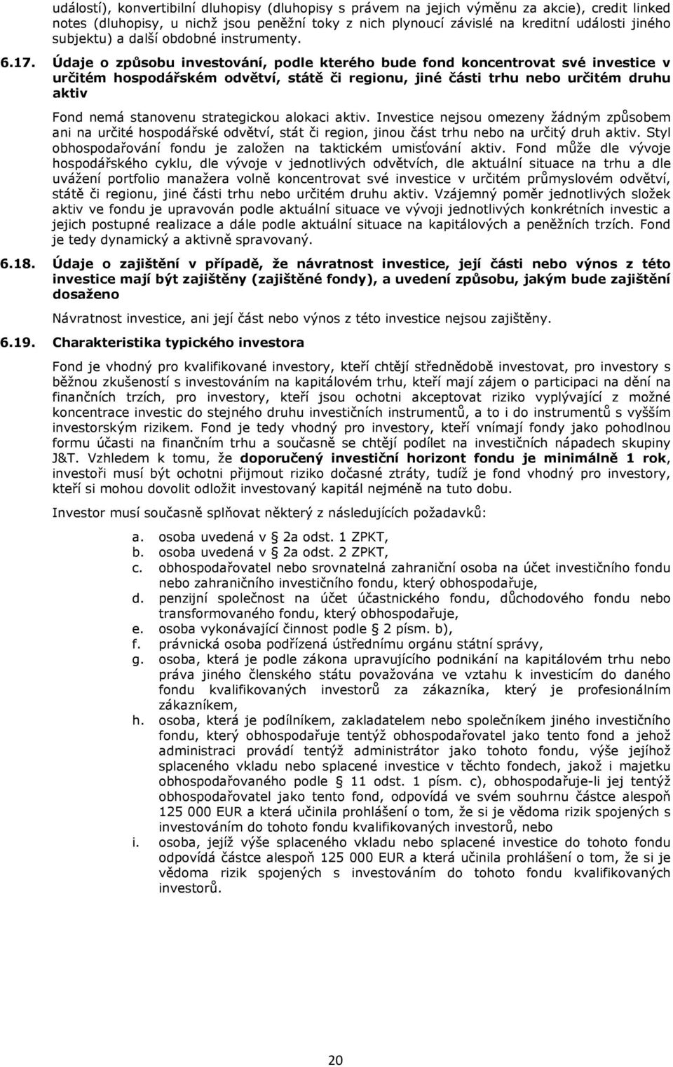 Údaje o způsobu investování, podle kterého bude fond koncentrovat své investice v určitém hospodářském odvětví, státě či regionu, jiné části trhu nebo určitém druhu aktiv Fond nemá stanovenu