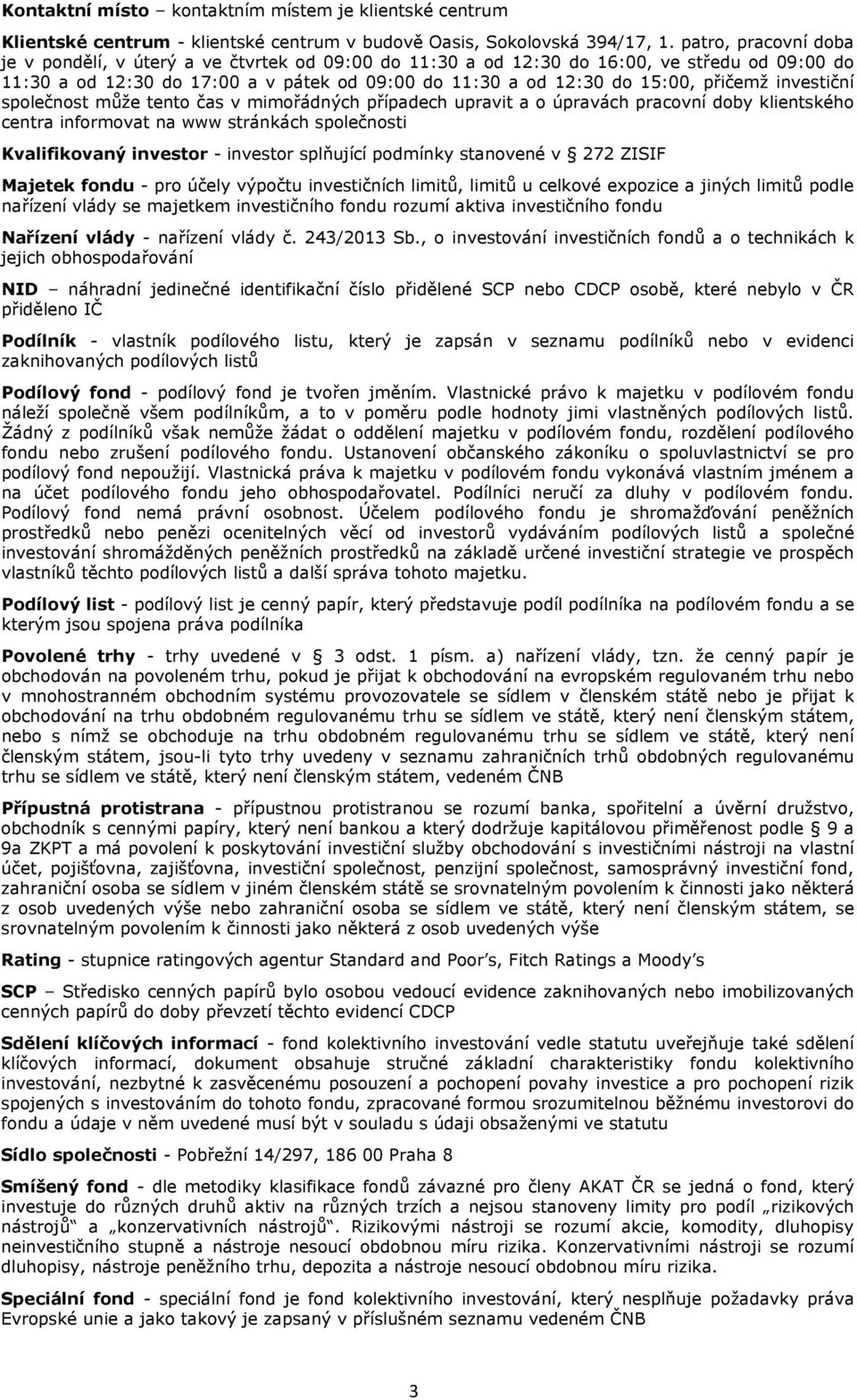 investiční společnost může tento čas v mimořádných případech upravit a o úpravách pracovní doby klientského centra informovat na www stránkách společnosti Kvalifikovaný investor - investor splňující