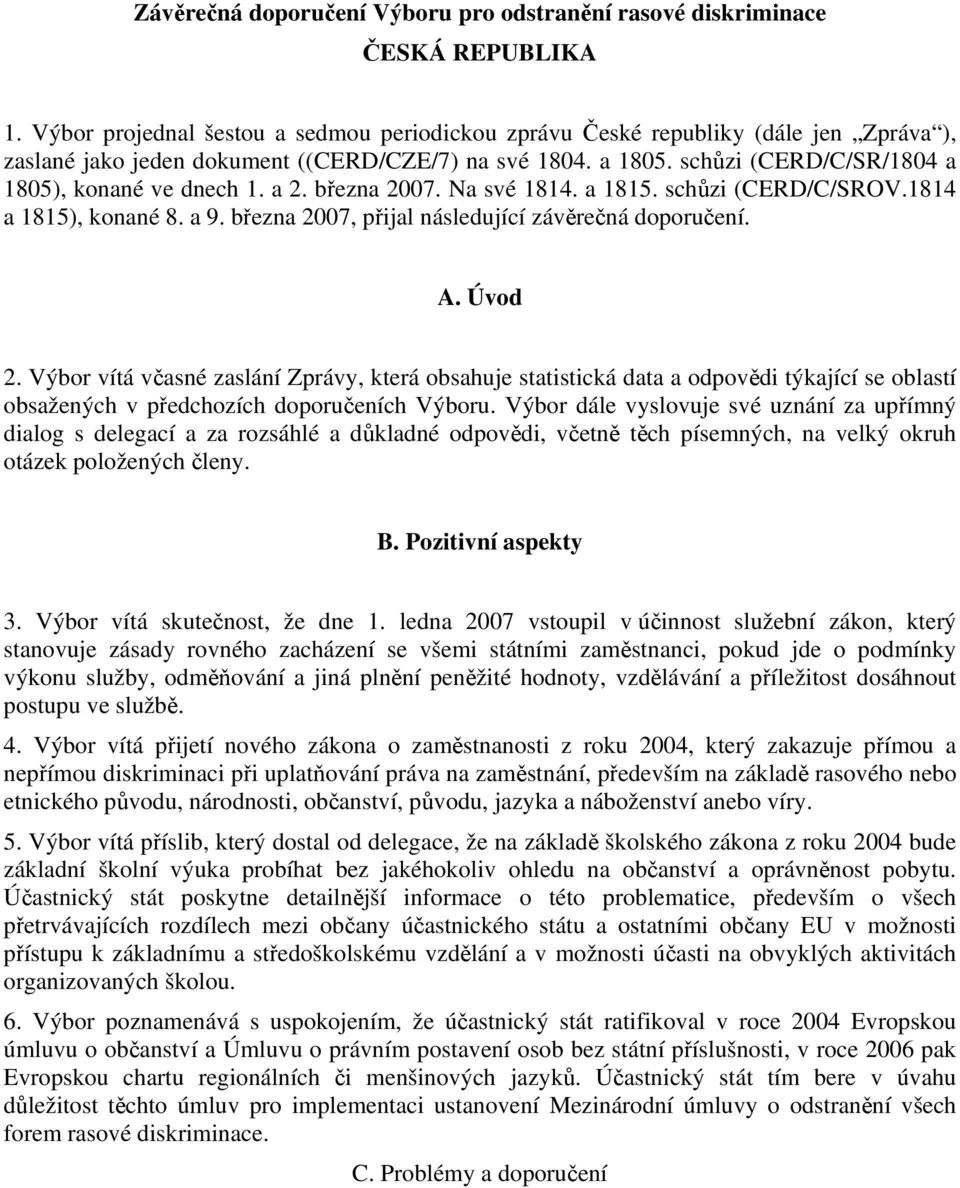 a 2. března 2007. Na své 1814. a 1815. schůzi (CERD/C/SROV.1814 a 1815), konané 8. a 9. března 2007, přijal následující závěrečná doporučení. A. Úvod 2.