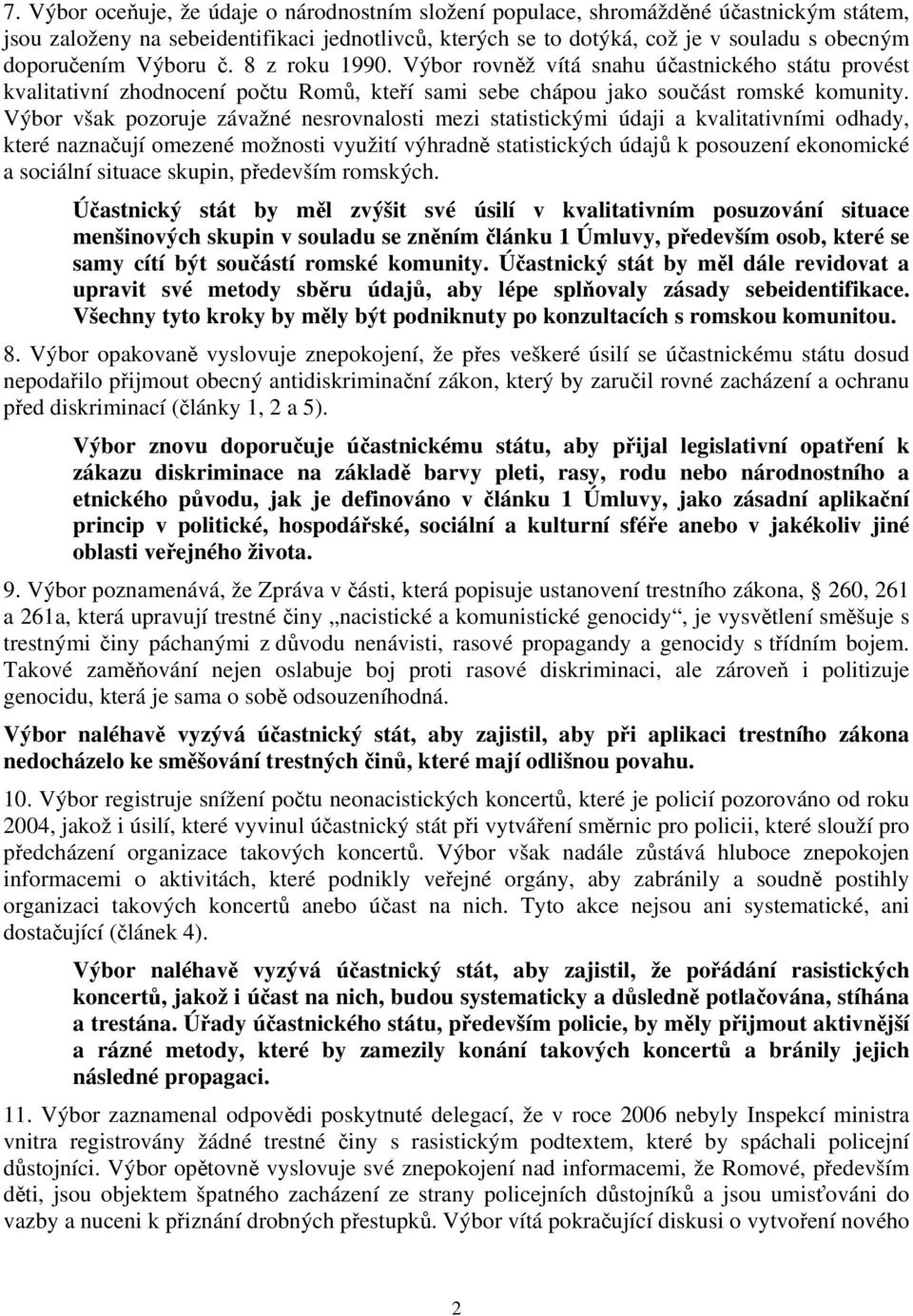 Výbor však pozoruje závažné nesrovnalosti mezi statistickými údaji a kvalitativními odhady, které naznačují omezené možnosti využití výhradně statistických údajů k posouzení ekonomické a sociální