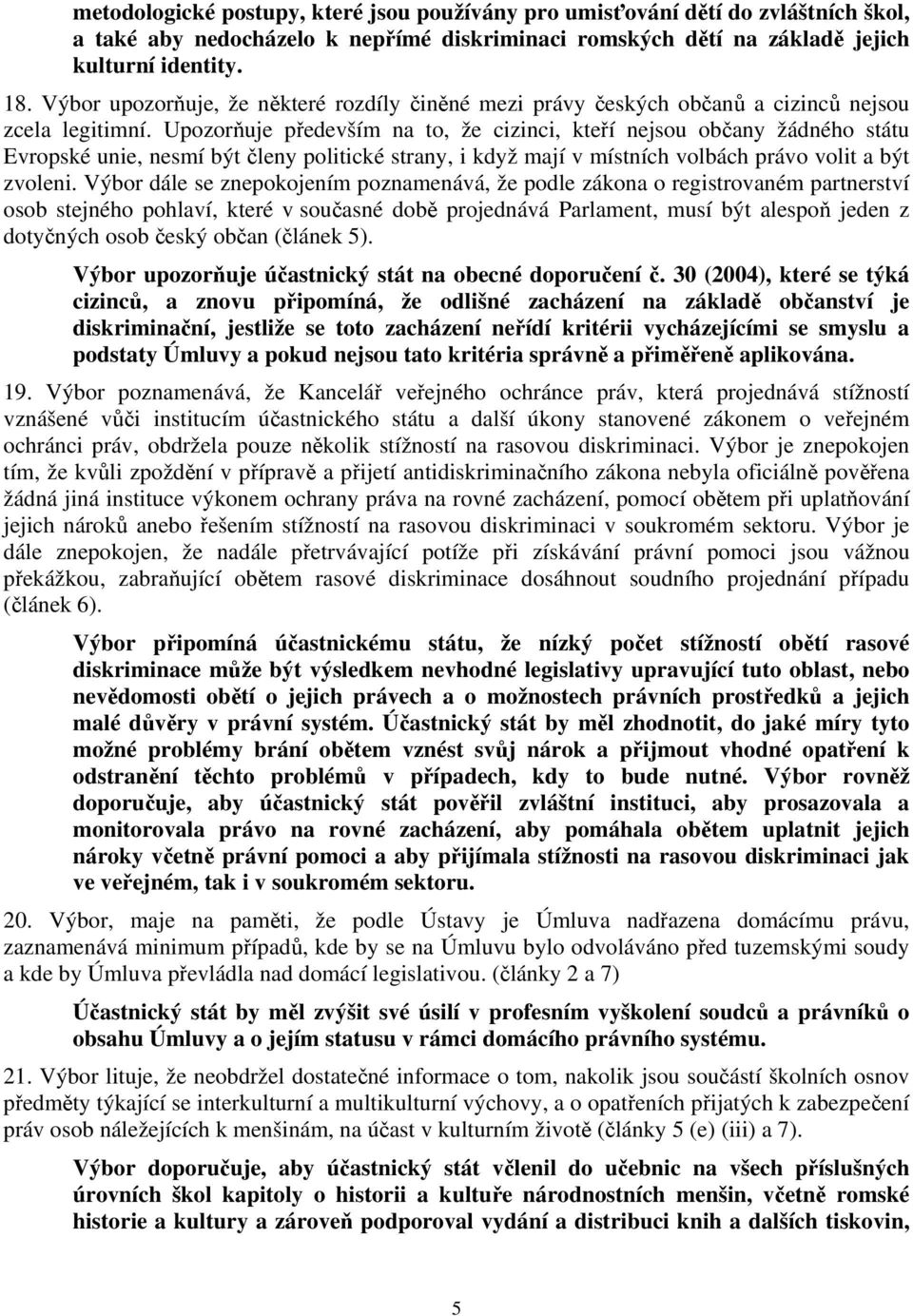 Upozorňuje především na to, že cizinci, kteří nejsou občany žádného státu Evropské unie, nesmí být členy politické strany, i když mají v místních volbách právo volit a být zvoleni.