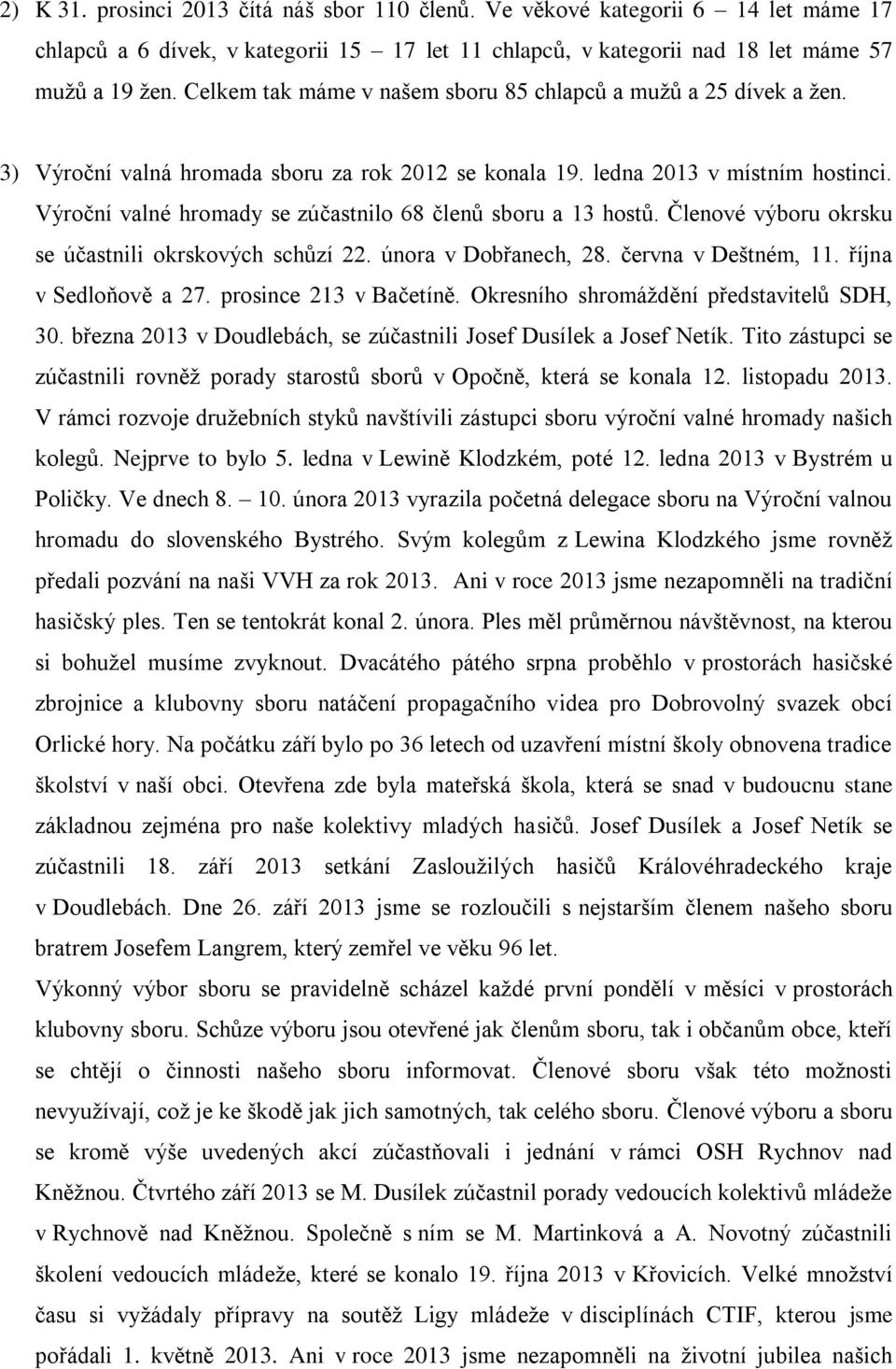 Výroční valné hromady se zúčastnilo 68 členů sboru a 13 hostů. Členové výboru okrsku se účastnili okrskových schůzí 22. února v Dobřanech, 28. června v Deštném, 11. října v Sedloňově a 27.