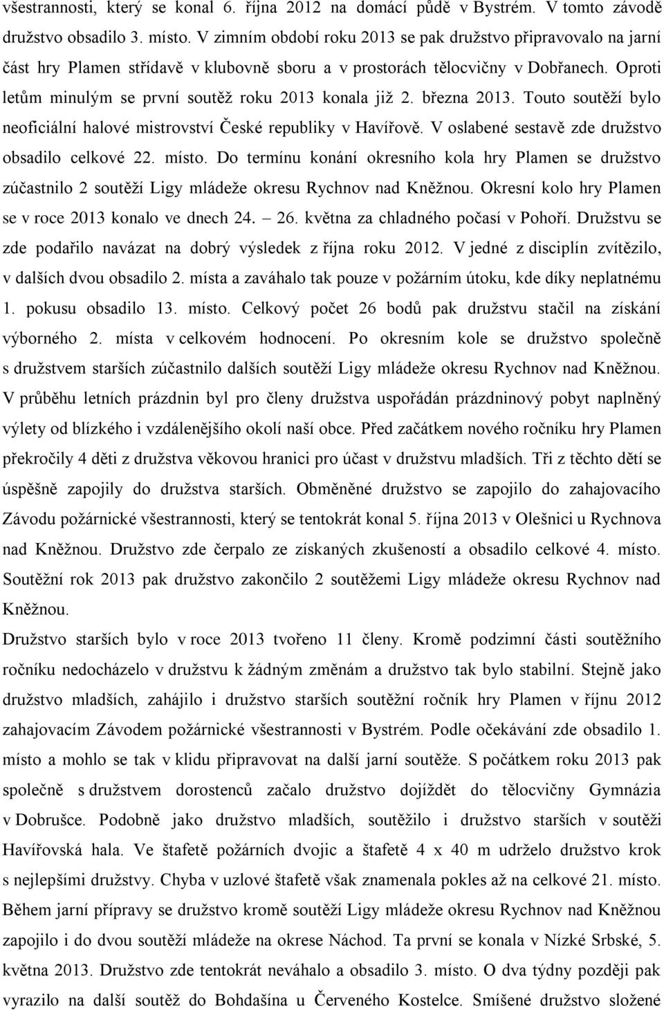 Oproti letům minulým se první soutěž roku 2013 konala již 2. března 2013. Touto soutěží bylo neoficiální halové mistrovství České republiky v Havířově.