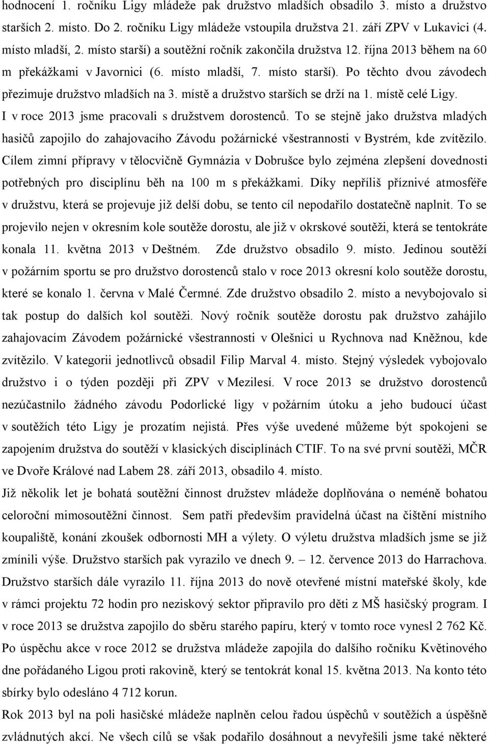 místě a družstvo starších se drží na 1. místě celé Ligy. I v roce 2013 jsme pracovali s družstvem dorostenců.