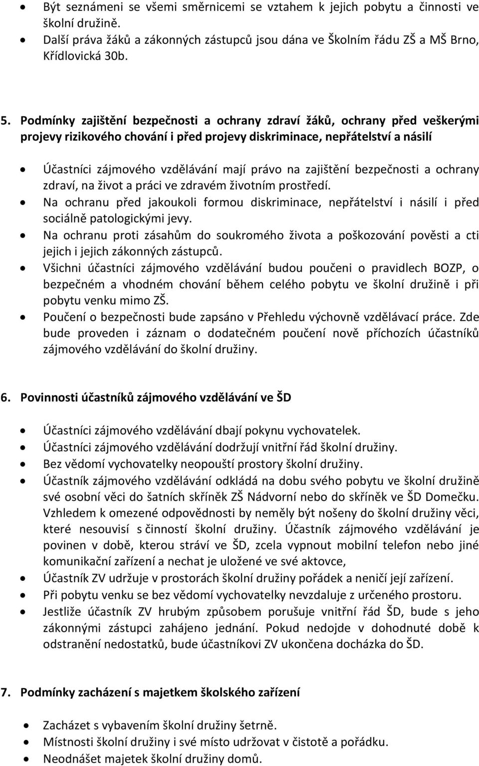 zajištění bezpečnosti a ochrany zdraví, na život a práci ve zdravém životním prostředí. Na ochranu před jakoukoli formou diskriminace, nepřátelství i násilí i před sociálně patologickými jevy.