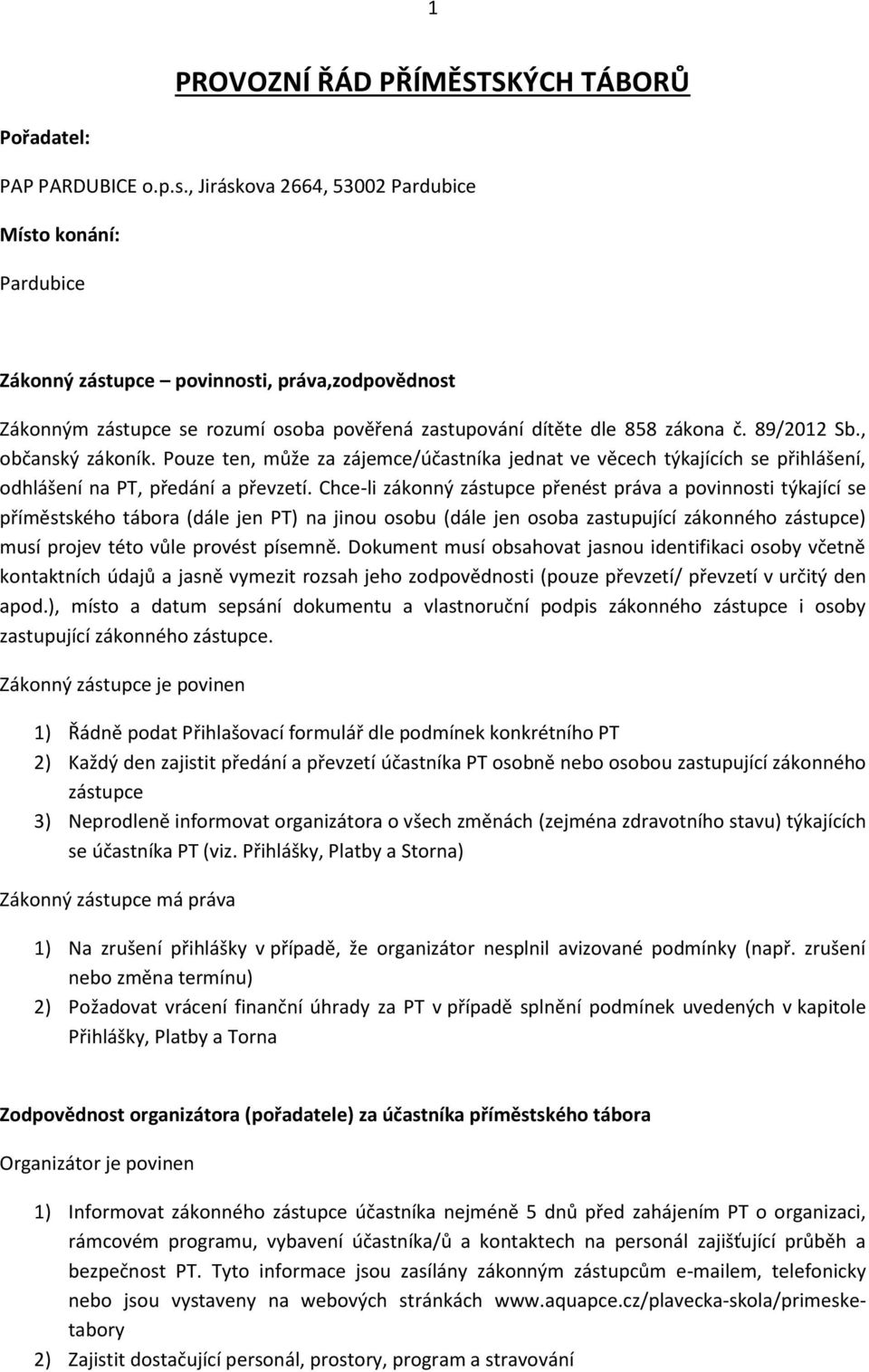 , občanský zákoník. Pouze ten, může za zájemce/účastníka jednat ve věcech týkajících se přihlášení, odhlášení na PT, předání a převzetí.