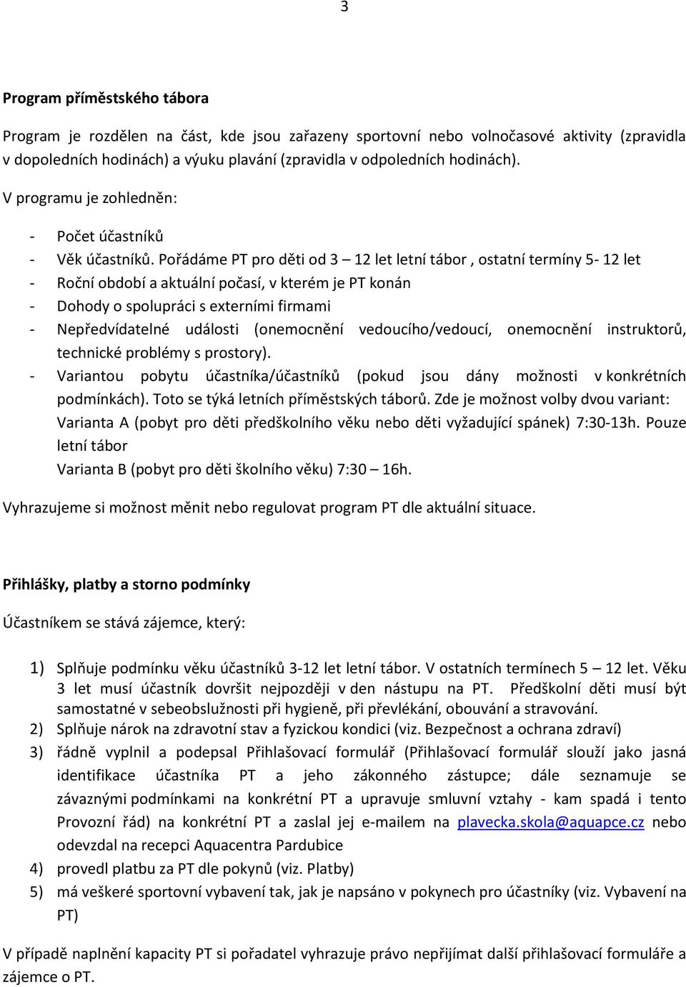 Pořádáme PT pro děti od 3 12 let letní tábor, ostatní termíny 5-12 let - Roční období a aktuální počasí, v kterém je PT konán - Dohody o spolupráci s externími firmami - Nepředvídatelné události