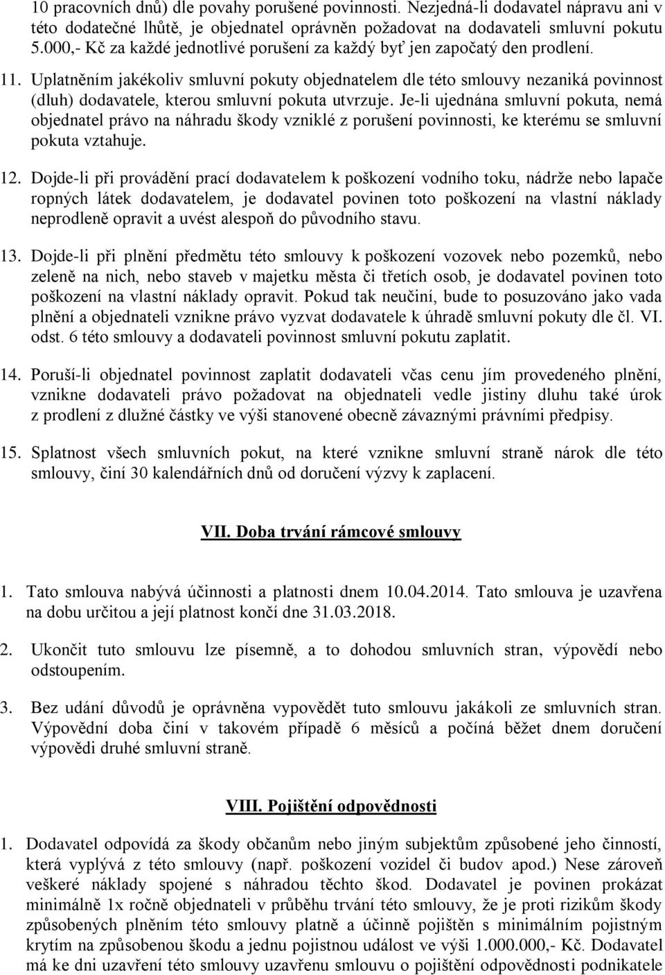 Uplatněním jakékoliv smluvní pokuty objednatelem dle této smlouvy nezaniká povinnost (dluh) dodavatele, kterou smluvní pokuta utvrzuje.