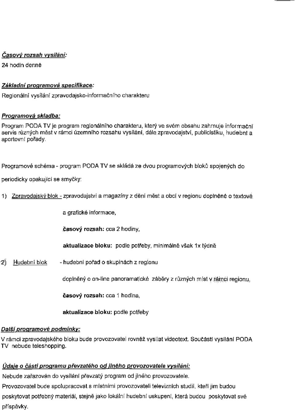 Programové schéma - program PODA TV se skládá ze dvou programových bloků spojených do periodicky o pakujíc i se smyčky: 1) Zpravodajský blok - zpravodajství a magazíny z dění měst a obcí v regionu