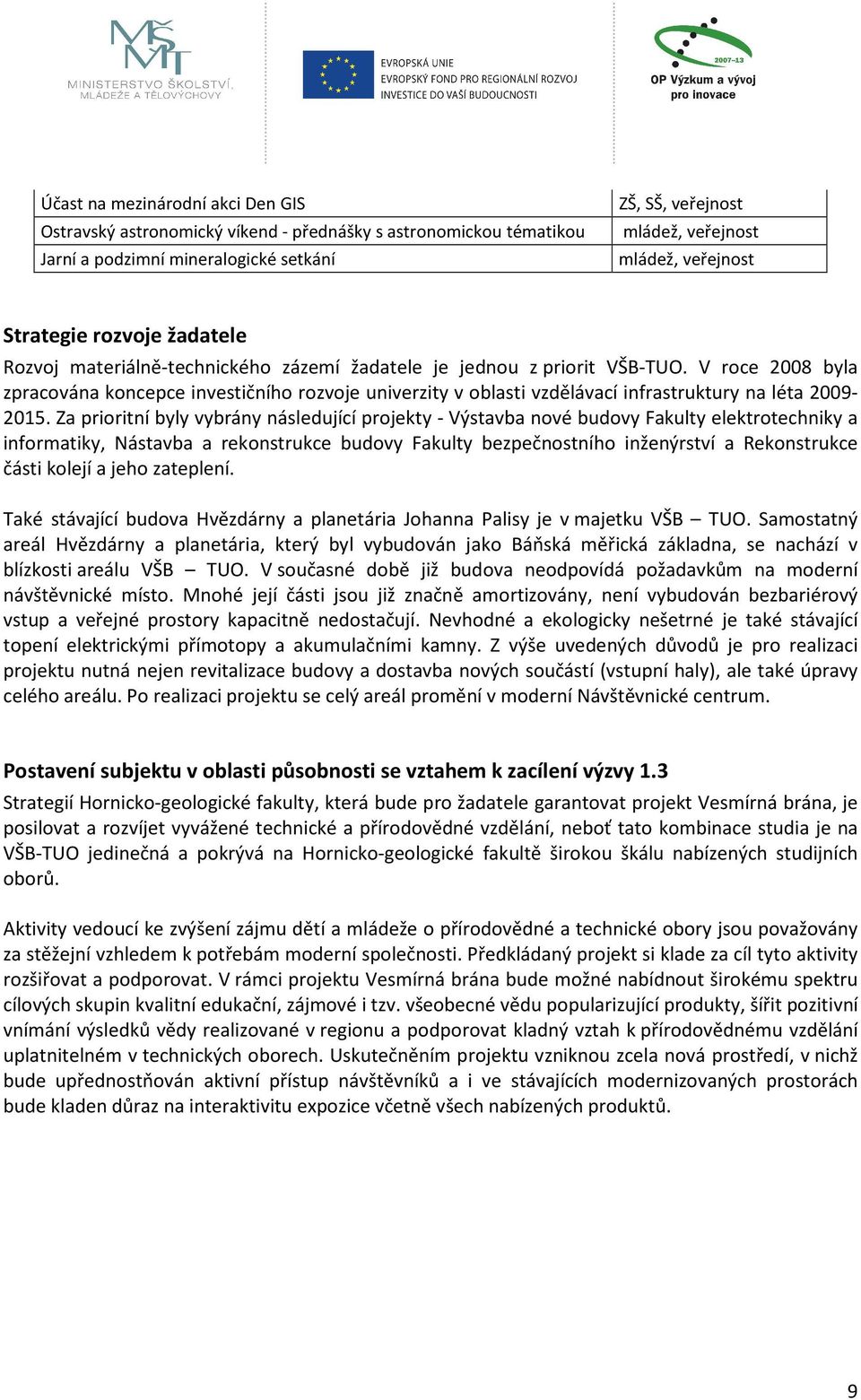 V roce 2008 byla zpracována koncepce investičního rozvoje univerzity v oblasti vzdělávací infrastruktury na léta 2009-2015.