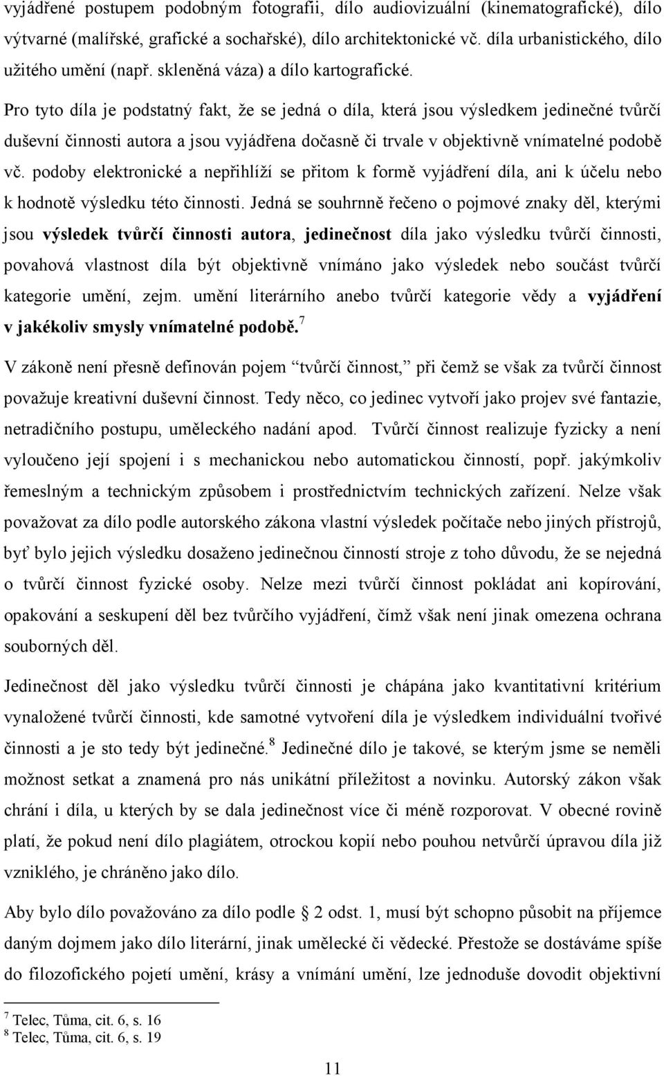 Pro tyto díla je podstatný fakt, že se jedná o díla, která jsou výsledkem jedinečné tvůrčí duševní činnosti autora a jsou vyjádřena dočasně či trvale v objektivně vnímatelné podobě vč.