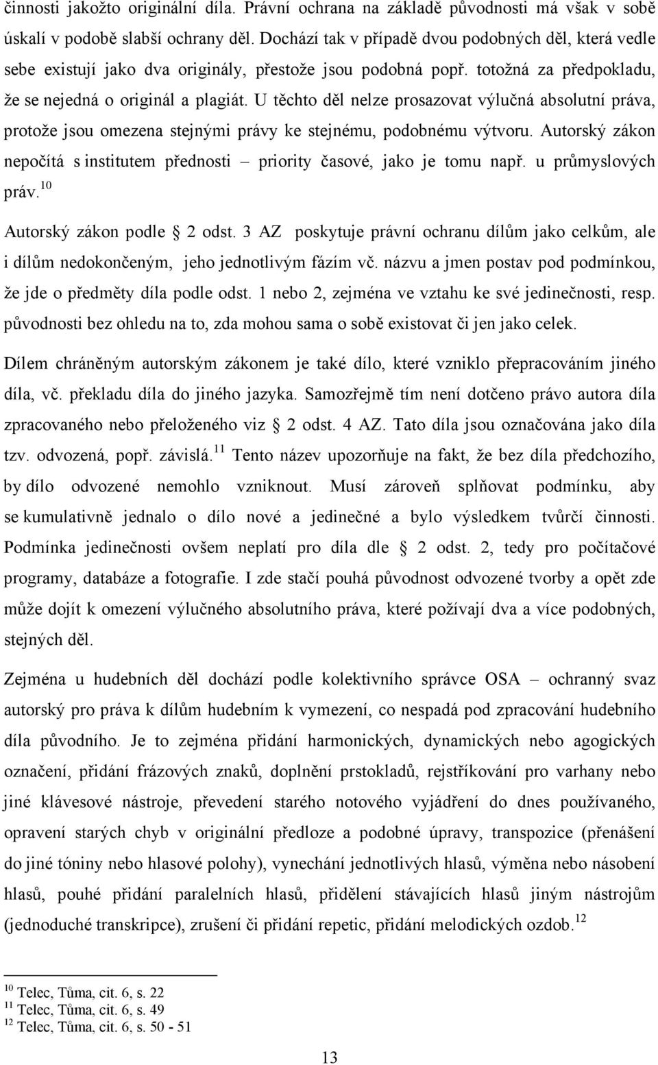 U těchto děl nelze prosazovat výlučná absolutní práva, protože jsou omezena stejnými právy ke stejnému, podobnému výtvoru.