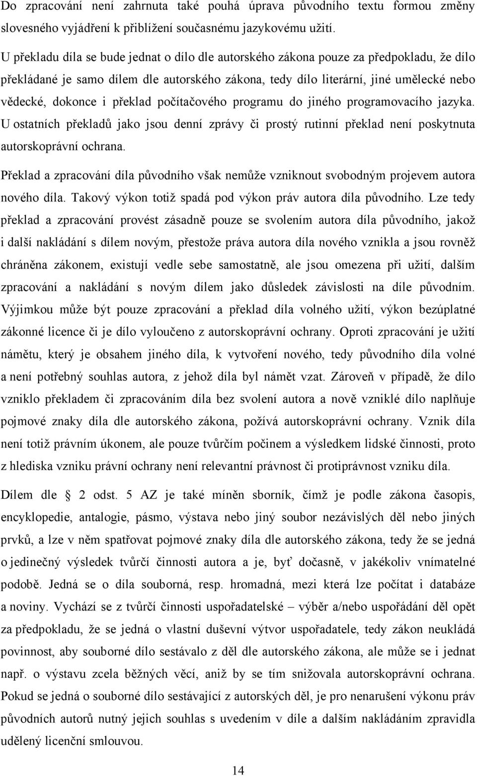 překlad počítačového programu do jiného programovacího jazyka. U ostatních překladů jako jsou denní zprávy či prostý rutinní překlad není poskytnuta autorskoprávní ochrana.