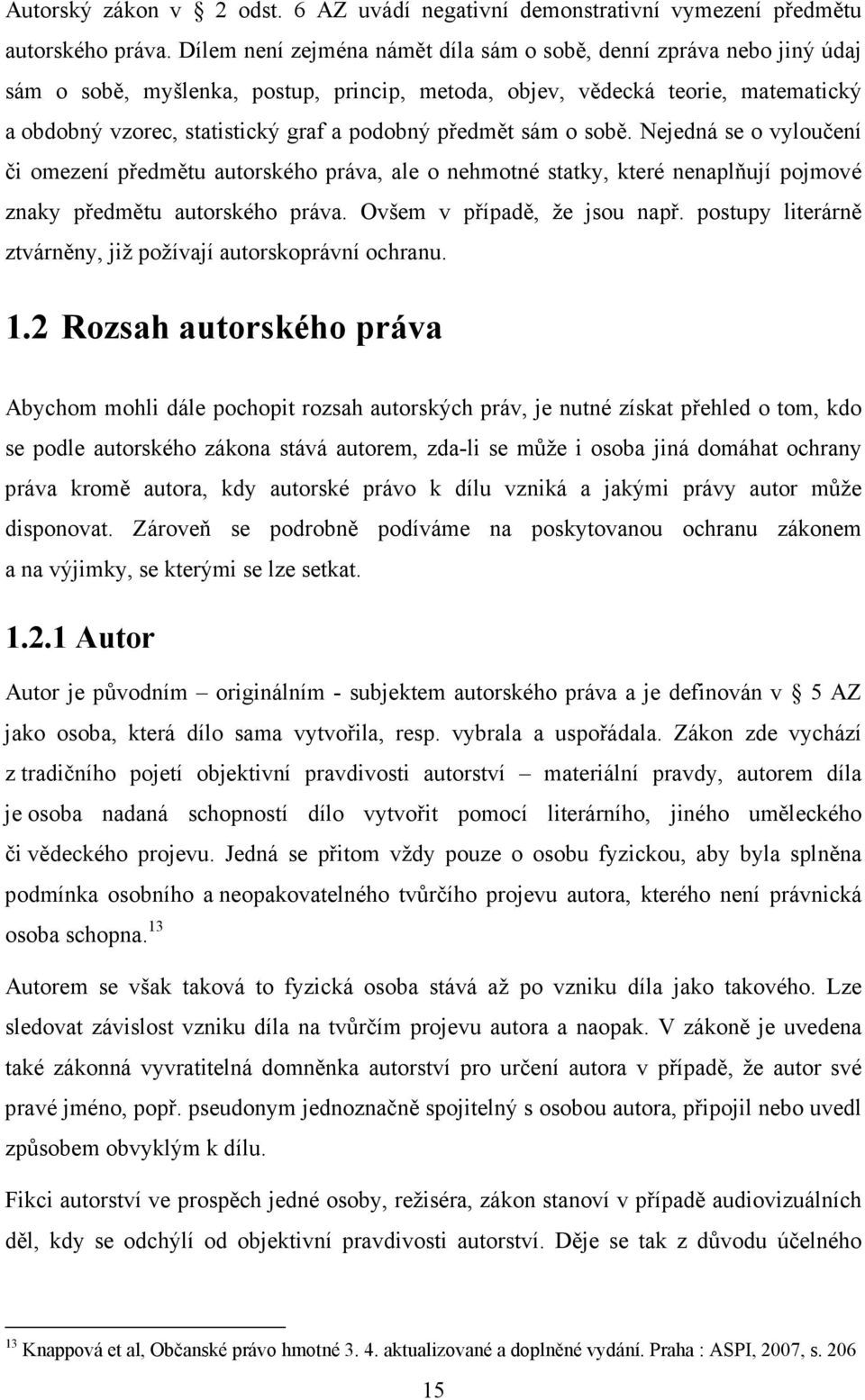 předmět sám o sobě. Nejedná se o vyloučení či omezení předmětu autorského práva, ale o nehmotné statky, které nenaplňují pojmové znaky předmětu autorského práva. Ovšem v případě, že jsou např.