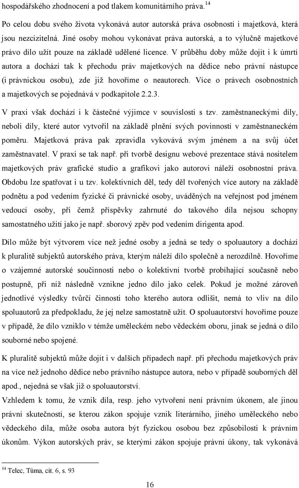 V průběhu doby může dojít i k úmrtí autora a dochází tak k přechodu práv majetkových na dědice nebo právní nástupce (i právnickou osobu), zde již hovoříme o neautorech.