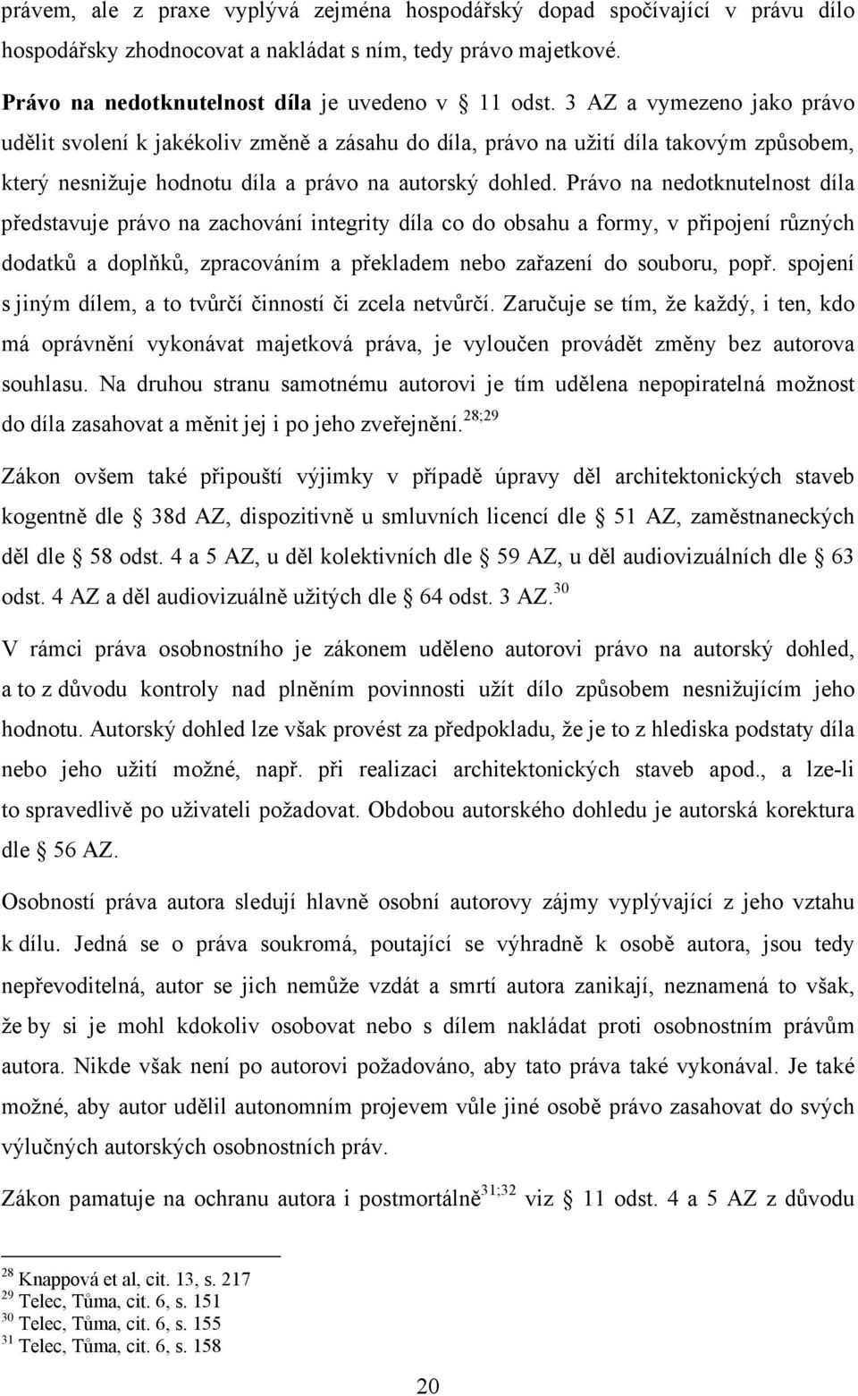 Právo na nedotknutelnost díla představuje právo na zachování integrity díla co do obsahu a formy, v připojení různých dodatků a doplňků, zpracováním a překladem nebo zařazení do souboru, popř.